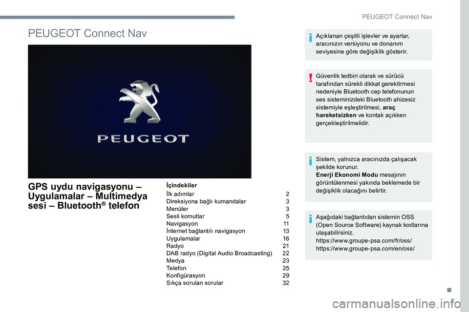 Peugeot 308 2018 Kullanım Kılavuzu (in Turkish) 1
PEUGEOT Connect Nav
GPS uydu navigasyonu –
Uygulamalar – Multimedya
sesi – Bluetooth
® telefon
İçindekiler
İlk adımlar
2
D
ireksiyona bağlı kumandalar
3
M
enüler
3
S
esli komut Peugeot 308 2018 Kullanım Kılavuzu (in Turkish) 1
PEUGEOT Connect Nav
GPS uydu navigasyonu –
Uygulamalar – Multimedya
sesi – Bluetooth
® telefon
İçindekiler
İlk adımlar
2
D
ireksiyona bağlı kumandalar
3
M
enüler
3
S
esli komut
