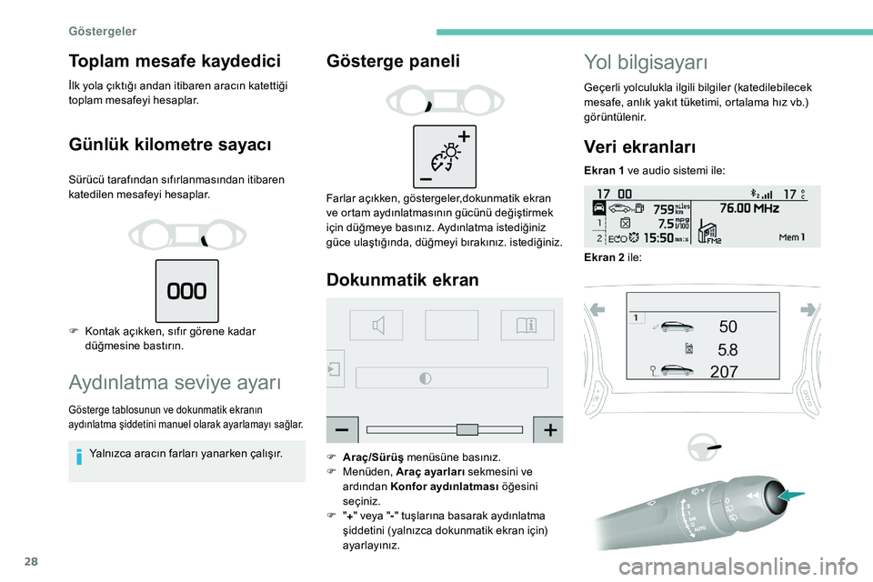 Peugeot 308 2018 Kullanım Kılavuzu (in Turkish) 28
Toplam mesafe kaydedici
İlk yola çıktığı andan itibaren aracın katettiği
toplam mesafeyi hesaplar.
Günlük kilometre sayacı
Sürücü tarafından sıfırlanmasından itibaren
katedilen Peugeot 308 2018 Kullanım Kılavuzu (in Turkish) 28
Toplam mesafe kaydedici
İlk yola çıktığı andan itibaren aracın katettiği
toplam mesafeyi hesaplar.
Günlük kilometre sayacı
Sürücü tarafından sıfırlanmasından itibaren
katedilen