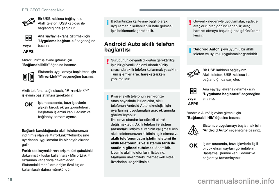 Peugeot 308 2018 Kullanım Kılavuzu (in Turkish) 18
Bir USB kablosu bağlayınız.
Akıllı telefon, USB kablosu ile
bağlandığında şarj olur.
veya Ana sayfayı ekrana getirmek için
"
Uygulama bağlantısı " seçeneğine
basını Peugeot 308 2018 Kullanım Kılavuzu (in Turkish) 18
Bir USB kablosu bağlayınız.
Akıllı telefon, USB kablosu ile
bağlandığında şarj olur.
veya Ana sayfayı ekrana getirmek için
"
Uygulama bağlantısı " seçeneğine
basını
