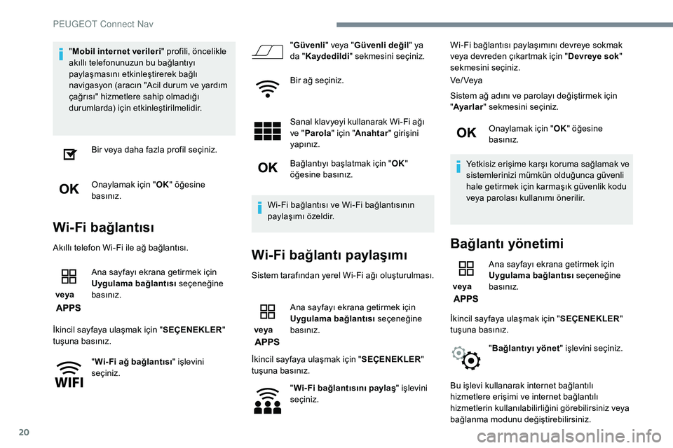 Peugeot 308 2018 Kullanım Kılavuzu (in Turkish) 20
"Mobil internet verileri " profili, öncelikle
akıllı telefonunuzun bu bağlantıyı
paylaşmasını etkinleştirerek bağlı
navigasyon (aracın "Acil durum ve yardım
çağrıs Peugeot 308 2018 Kullanım Kılavuzu (in Turkish) 20
"Mobil internet verileri " profili, öncelikle
akıllı telefonunuzun bu bağlantıyı
paylaşmasını etkinleştirerek bağlı
navigasyon (aracın "Acil durum ve yardım
çağrıs