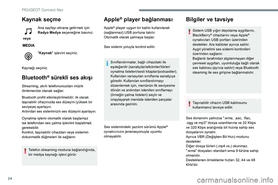 Peugeot 308 2018  Kullanım Kılavuzu (in Turkish) 24
Kaynak seçme
 veya Ana sayfayı ekrana getirmek için 
Radyo Medya seçeneğine basınız.
"
Kaynak " işlevini seçiniz.
Kaynağı seçiniz.
Bluetooth® sürekli ses akışı
Streaming, a