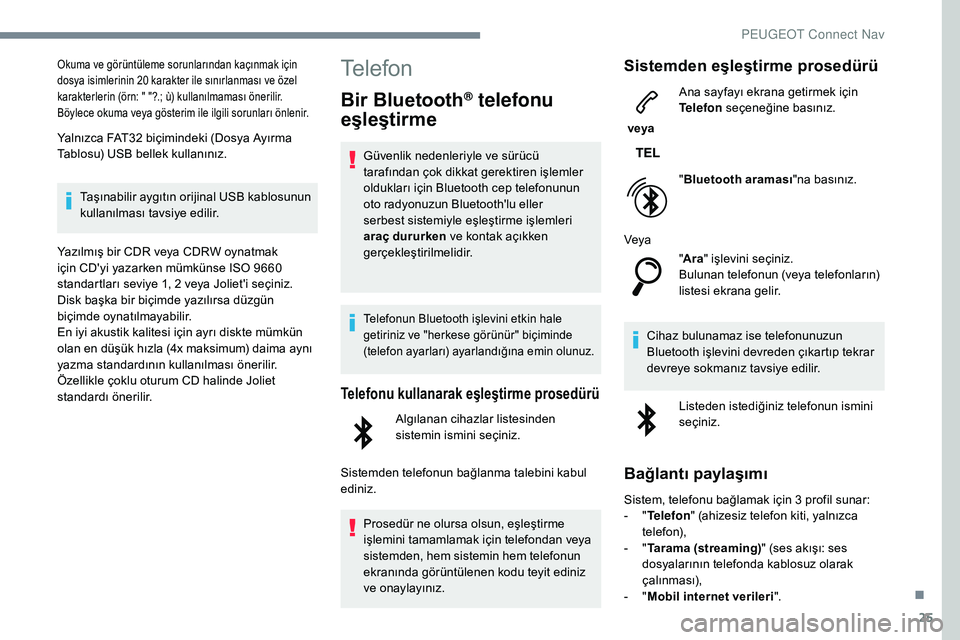 Peugeot 308 2018 Kullanım Kılavuzu (in Turkish) 25
Okuma ve görüntüleme sorunlarından kaçınmak için
dosya isimlerinin 20 karakter ile sınırlanması ve özel
karakterlerin (örn: " "?.; ù) kullanılmaması önerilir.
Böylece ok Peugeot 308 2018 Kullanım Kılavuzu (in Turkish) 25
Okuma ve görüntüleme sorunlarından kaçınmak için
dosya isimlerinin 20 karakter ile sınırlanması ve özel
karakterlerin (örn: " "?.; ù) kullanılmaması önerilir.
Böylece ok