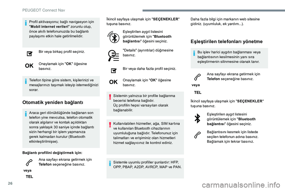 Peugeot 308 2018 Kullanım Kılavuzu (in Turkish) 26
Profil aktivasyonu; bağlı navigasyon için
"Mobil internet verileri " zorunlu olup,
önce akıllı telefonunuzda bu bağlantı
paylaşımı etkin hale getirilmelidir.
Bir veya birkaç Peugeot 308 2018 Kullanım Kılavuzu (in Turkish) 26
Profil aktivasyonu; bağlı navigasyon için
"Mobil internet verileri " zorunlu olup,
önce akıllı telefonunuzda bu bağlantı
paylaşımı etkin hale getirilmelidir.
Bir veya birkaç