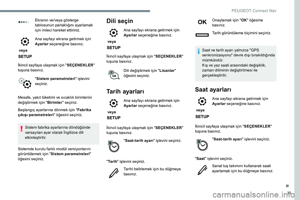 Peugeot 308 2018 Kullanım Kılavuzu (in Turkish) 31
Ekranın ve/veya gösterge
tablosunun parlaklığını ayarlamak
için imleci hareket ettiriniz.
veya Ana sayfayı ekrana getirmek için
Ayarlar
seçeneğine basınız.
İkincil sayfaya ulaş Peugeot 308 2018 Kullanım Kılavuzu (in Turkish) 31
Ekranın ve/veya gösterge
tablosunun parlaklığını ayarlamak
için imleci hareket ettiriniz.
veya Ana sayfayı ekrana getirmek için
Ayarlar
seçeneğine basınız.
İkincil sayfaya ulaş