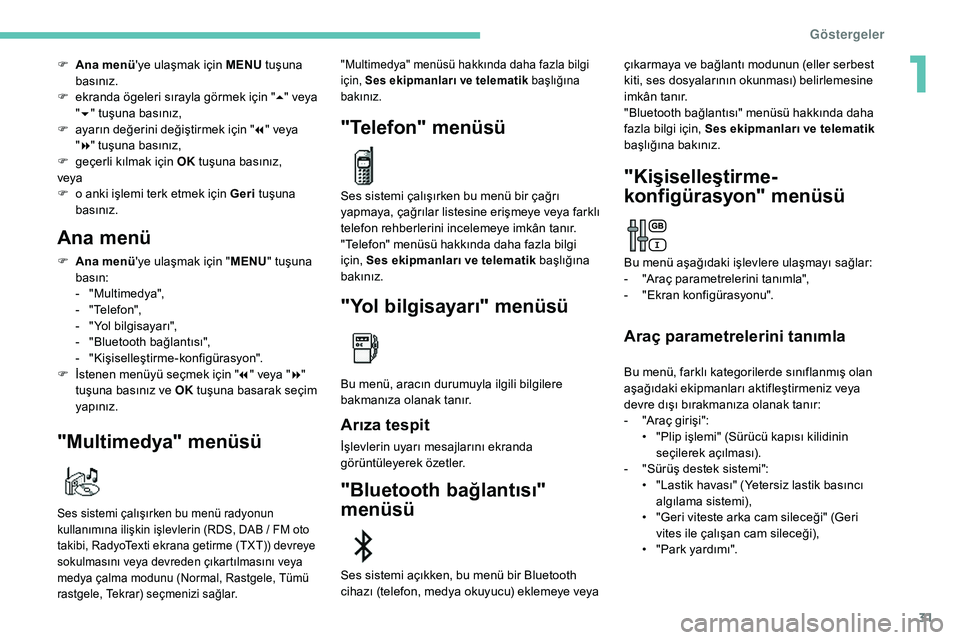 Peugeot 308 2018 Kullanım Kılavuzu (in Turkish) 31
F Ana menü'ye ulaşmak için MENU tuşuna
basınız.
F
e
kranda ögeleri sırayla görmek için " 5" veya
" 6 " tuşuna basınız,
F
a
yarın değerini değiştirmek i Peugeot 308 2018 Kullanım Kılavuzu (in Turkish) 31
F Ana menü'ye ulaşmak için MENU tuşuna
basınız.
F
e
kranda ögeleri sırayla görmek için " 5" veya
" 6 " tuşuna basınız,
F
a
yarın değerini değiştirmek i