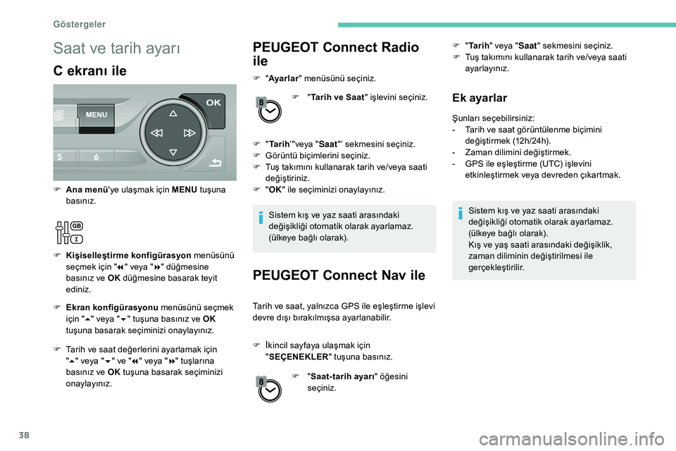 Peugeot 308 2018 Kullanım Kılavuzu (in Turkish) 38
PEUGEOT Connect Radio
ile
F "Ayarlar " menüsünü seçiniz.
F "Tarih ve Saat " işlevini seçiniz.
F
"Ta r i h ’"veya " Saat"’ sekmesini seçiniz.
F
G
Peugeot 308 2018 Kullanım Kılavuzu (in Turkish) 38
PEUGEOT Connect Radio
ile
F "Ayarlar " menüsünü seçiniz.
F "Tarih ve Saat " işlevini seçiniz.
F
"Ta r i h ’"veya " Saat"’ sekmesini seçiniz.
F
G