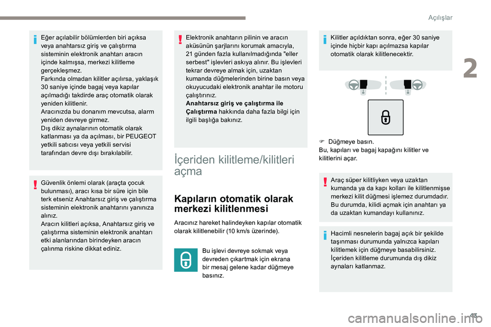 Peugeot 308 2018 Kullanım Kılavuzu (in Turkish) 43
Eğer açılabilir bölümlerden biri açıksa
veya anahtarsız giriş ve çalıştırma
sisteminin elektronik anahtarı aracın
içinde kalmışsa, merkezi kilitleme
gerçekleşmez.
Farkında Peugeot 308 2018 Kullanım Kılavuzu (in Turkish) 43
Eğer açılabilir bölümlerden biri açıksa
veya anahtarsız giriş ve çalıştırma
sisteminin elektronik anahtarı aracın
içinde kalmışsa, merkezi kilitleme
gerçekleşmez.
Farkında