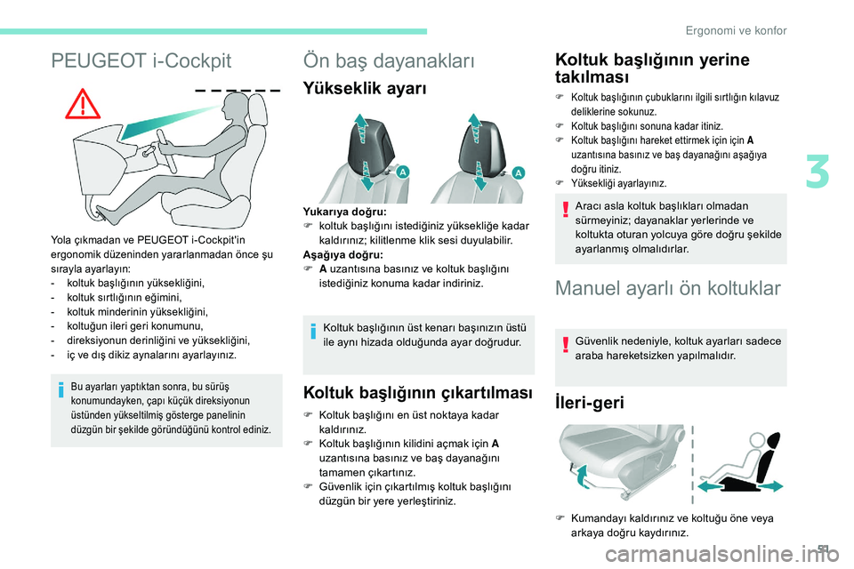 Peugeot 308 2018 Kullanım Kılavuzu (in Turkish) 51
PEUGEOT i-Cockpit
Yola çıkmadan ve PEUGEOT i- Cockpit'in
ergonomik düzeninden yararlanmadan önce şu
sırayla ayarlayın:
-
k
oltuk başlığının yüksekliğini,
-
k
oltuk sırtlı Peugeot 308 2018 Kullanım Kılavuzu (in Turkish) 51
PEUGEOT i-Cockpit
Yola çıkmadan ve PEUGEOT i- Cockpit'in
ergonomik düzeninden yararlanmadan önce şu
sırayla ayarlayın:
-
k
oltuk başlığının yüksekliğini,
-
k
oltuk sırtlı