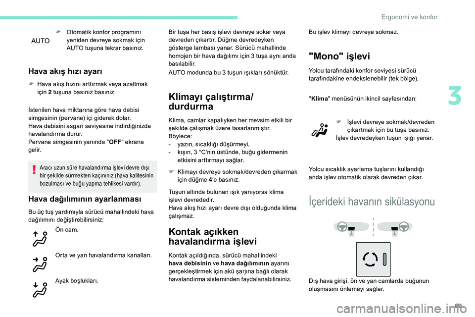 Peugeot 308 2018 Kullanım Kılavuzu (in Turkish) 69
F Otomatik konfor programını yeniden devreye sokmak için
AUTO tuşuna tekrar basınız.
Hava akış hızı ayarı
F Hava akış hızını arttırmak veya azaltmak için 2 tuşuna basınız bas Peugeot 308 2018 Kullanım Kılavuzu (in Turkish) 69
F Otomatik konfor programını yeniden devreye sokmak için
AUTO tuşuna tekrar basınız.
Hava akış hızı ayarı
F Hava akış hızını arttırmak veya azaltmak için 2 tuşuna basınız bas