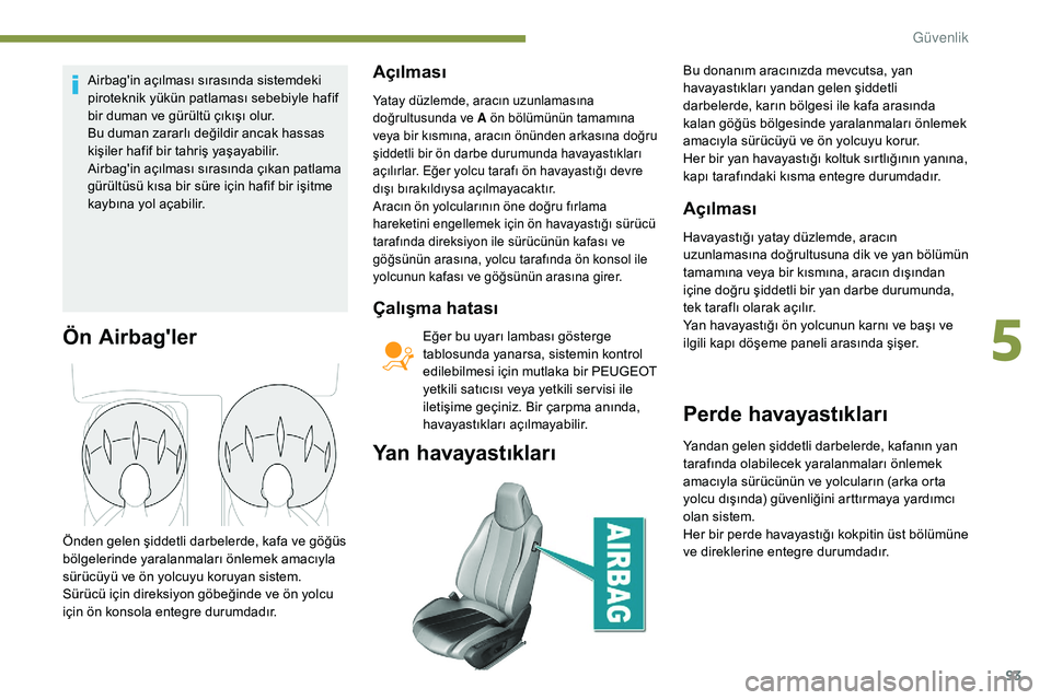 Peugeot 308 2018 Kullanım Kılavuzu (in Turkish) 93
Airbag'in açılması sırasında sistemdeki
piroteknik yükün patlaması sebebiyle hafif
bir duman ve gürültü çıkışı olur.
Bu duman zararlı değildir ancak hassas
kişiler hafif b Peugeot 308 2018 Kullanım Kılavuzu (in Turkish) 93
Airbag'in açılması sırasında sistemdeki
piroteknik yükün patlaması sebebiyle hafif
bir duman ve gürültü çıkışı olur.
Bu duman zararlı değildir ancak hassas
kişiler hafif b