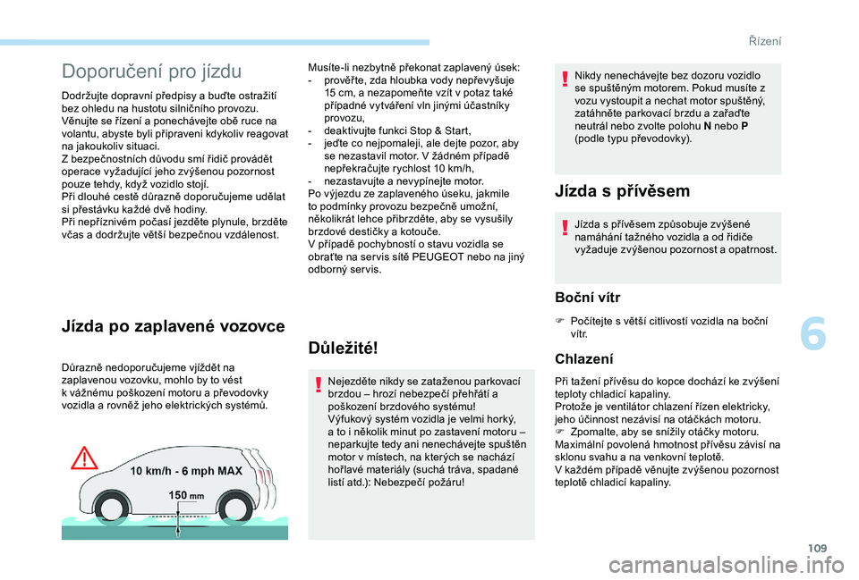 Peugeot 308 2018 Návod k obsluze (in Czech) 109
Doporučení pro jízdu
Dodržujte dopravní předpisy a buďte ostražití
bez ohledu na hustotu silničního provozu.
Věnujte se řízení a ponechávejte obě ruce na
volantu, abyste byli p Peugeot 308 2018 Návod k obsluze (in Czech) 109
Doporučení pro jízdu
Dodržujte dopravní předpisy a buďte ostražití
bez ohledu na hustotu silničního provozu.
Věnujte se řízení a ponechávejte obě ruce na
volantu, abyste byli p