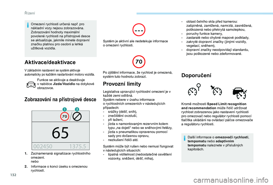 Peugeot 308 2018 Návod k obsluze (in Czech) 132
Omezení rychlosti určená např. pro
nákladní vozy nejsou zobrazována.
Zobrazování hodnoty maximální
povolené rychlosti na přístrojové desce
se aktualizuje, jakmile minete dopravn Peugeot 308 2018 Návod k obsluze (in Czech) 132
Omezení rychlosti určená např. pro
nákladní vozy nejsou zobrazována.
Zobrazování hodnoty maximální
povolené rychlosti na přístrojové desce
se aktualizuje, jakmile minete dopravn