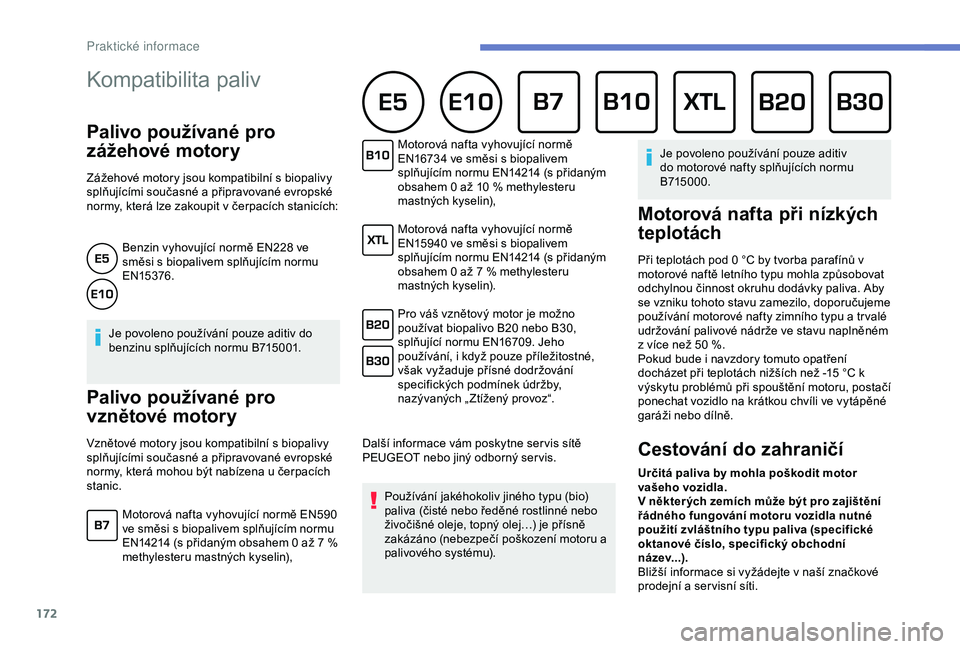 Peugeot 308 2018  Návod k obsluze (in Czech) 172
Kompatibilita paliv 
Palivo používané pro 
zážehové motory
Zážehové motory jsou kompatibilní s biopalivy 
s plňujícími současné a   připravované evropské 
normy, která lze zakou