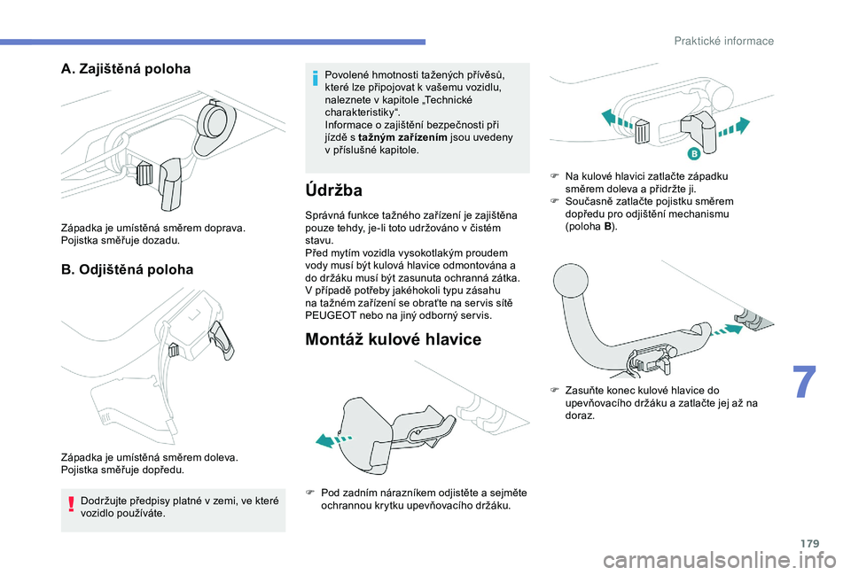 Peugeot 308 2018  Návod k obsluze (in Czech) 179
A. Zajištěná poloha
B. Odjištěná poloha
Západka je umístěná směrem doprava.
Pojistka směřuje dozadu.
Západka je umístěná směrem doleva.
Pojistka směřuje dopředu. Dodržujte p�