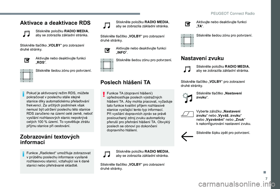 Peugeot 308 2018 Návod k obsluze (in Czech) 7
Aktivace a deaktivace RDS
Stiskněte položku RADIO MEDIA,
aby se zobrazila základní stránka.
Stiskněte tlačítko „ VOLBY“ pro zobrazení
druhé stránky.
Aktivujte nebo deaktivujte funkc Peugeot 308 2018 Návod k obsluze (in Czech) 7
Aktivace a deaktivace RDS
Stiskněte položku RADIO MEDIA,
aby se zobrazila základní stránka.
Stiskněte tlačítko „ VOLBY“ pro zobrazení
druhé stránky.
Aktivujte nebo deaktivujte funkc