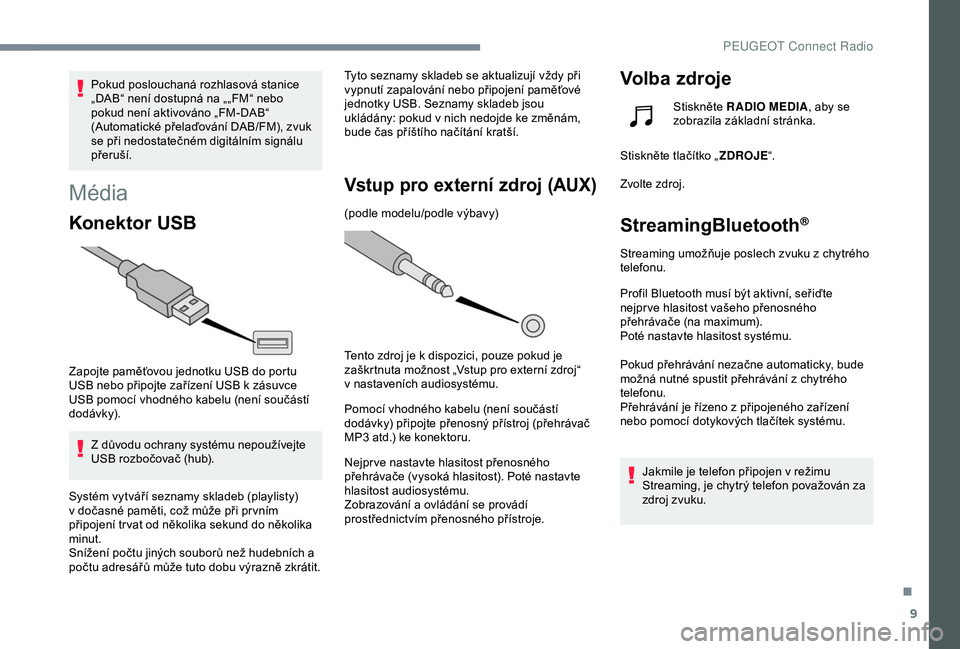 Peugeot 308 2018 Návod k obsluze (in Czech) 9
Pokud poslouchaná rozhlasová stanice
„DAB“ není dostupná na „„FM“ nebo
pokud není aktivováno „FM-DAB“
(Automatické přelaďování DAB/FM), zvuk
se při nedostatečném digi Peugeot 308 2018 Návod k obsluze (in Czech) 9
Pokud poslouchaná rozhlasová stanice
„DAB“ není dostupná na „„FM“ nebo
pokud není aktivováno „FM-DAB“
(Automatické přelaďování DAB/FM), zvuk
se při nedostatečném digi