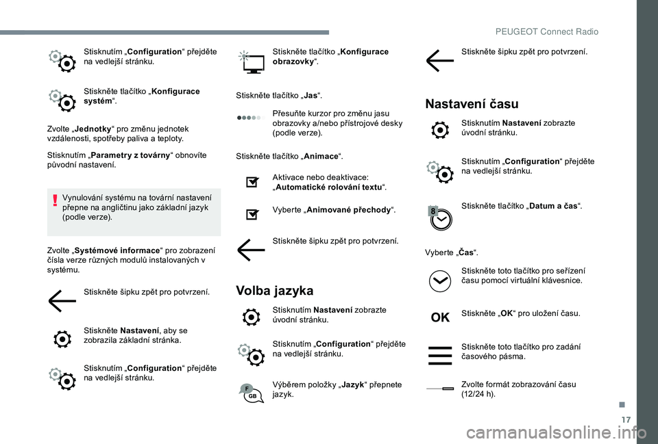 Peugeot 308 2018 Návod k obsluze (in Czech) 17
Stisknutím „Configuration“ přejděte
na vedlejší stránku.
Stiskněte tlačítko „ Konfigurace
systém “.
Zvolte „ Jednotky “ pro změnu jednotek
vzdálenosti, spotřeby paliva a Peugeot 308 2018 Návod k obsluze (in Czech) 17
Stisknutím „Configuration“ přejděte
na vedlejší stránku.
Stiskněte tlačítko „ Konfigurace
systém “.
Zvolte „ Jednotky “ pro změnu jednotek
vzdálenosti, spotřeby paliva a