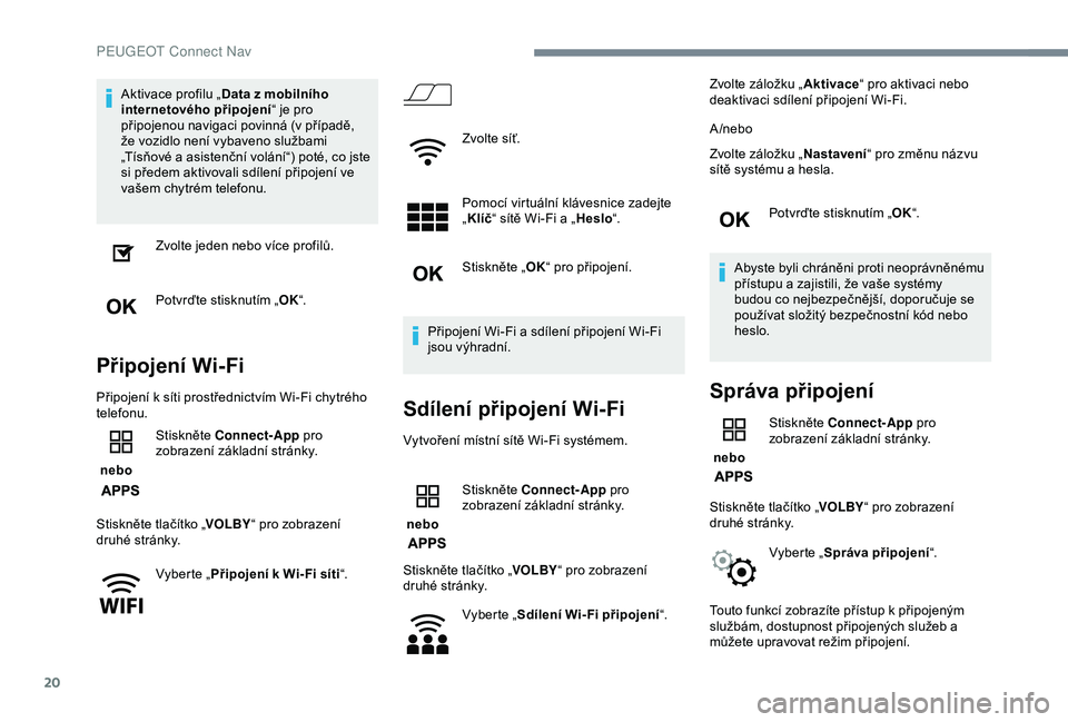 Peugeot 308 2018 Návod k obsluze (in Czech) 20
Aktivace profilu „Data z mobilního
internetového připojení “ je pro
připojenou navigaci povinná (v případě,
že vozidlo není vybaveno službami
„Tísňové a asistenční volán Peugeot 308 2018 Návod k obsluze (in Czech) 20
Aktivace profilu „Data z mobilního
internetového připojení “ je pro
připojenou navigaci povinná (v případě,
že vozidlo není vybaveno službami
„Tísňové a asistenční volán