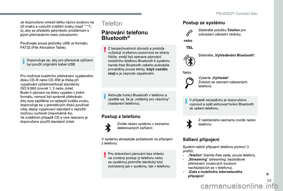 Peugeot 308 2018 Návod k obsluze (in Czech) 25
Je doporučeno omezit délku názvu souboru na
20 znaků a vyloučit zvláštní znaky (např. " "?.;
ù), aby se předešlo jakýmkoliv problémům s
jejich přehráváním nebo zobraz Peugeot 308 2018 Návod k obsluze (in Czech) 25
Je doporučeno omezit délku názvu souboru na
20 znaků a vyloučit zvláštní znaky (např. " "?.;
ù), aby se předešlo jakýmkoliv problémům s
jejich přehráváním nebo zobraz