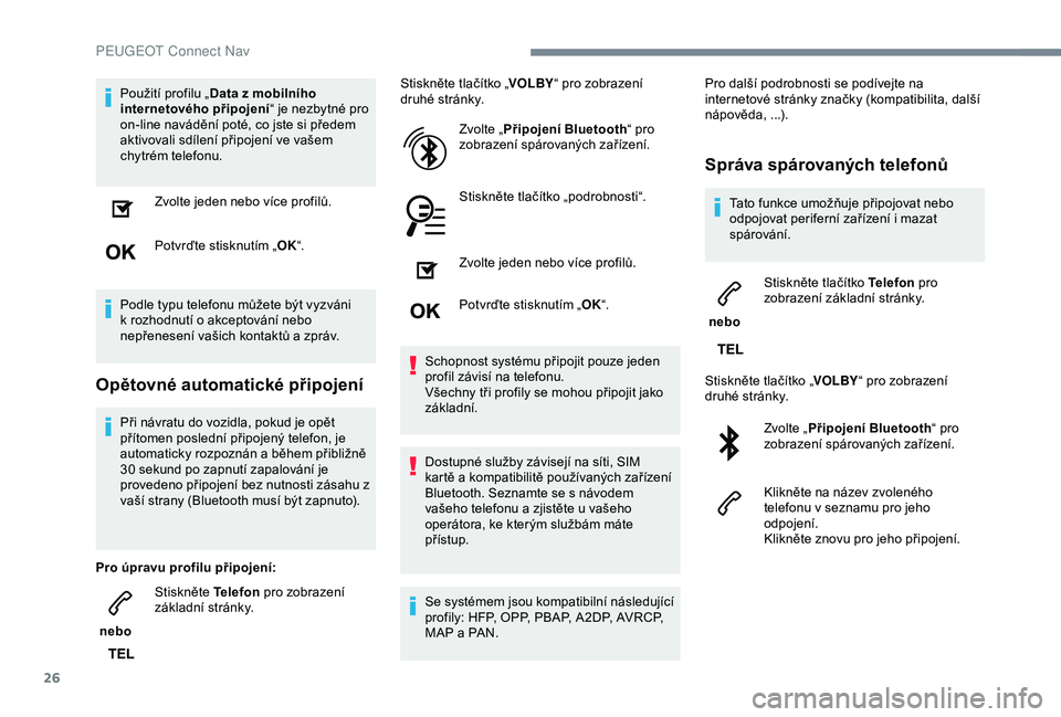 Peugeot 308 2018 Návod k obsluze (in Czech) 26
Použití profilu „Data z mobilního
internetového připojení “ je nezbytné pro
on-line navádění poté, co jste si předem
aktivovali sdílení připojení ve vašem
chytrém telefonu Peugeot 308 2018 Návod k obsluze (in Czech) 26
Použití profilu „Data z mobilního
internetového připojení “ je nezbytné pro
on-line navádění poté, co jste si předem
aktivovali sdílení připojení ve vašem
chytrém telefonu