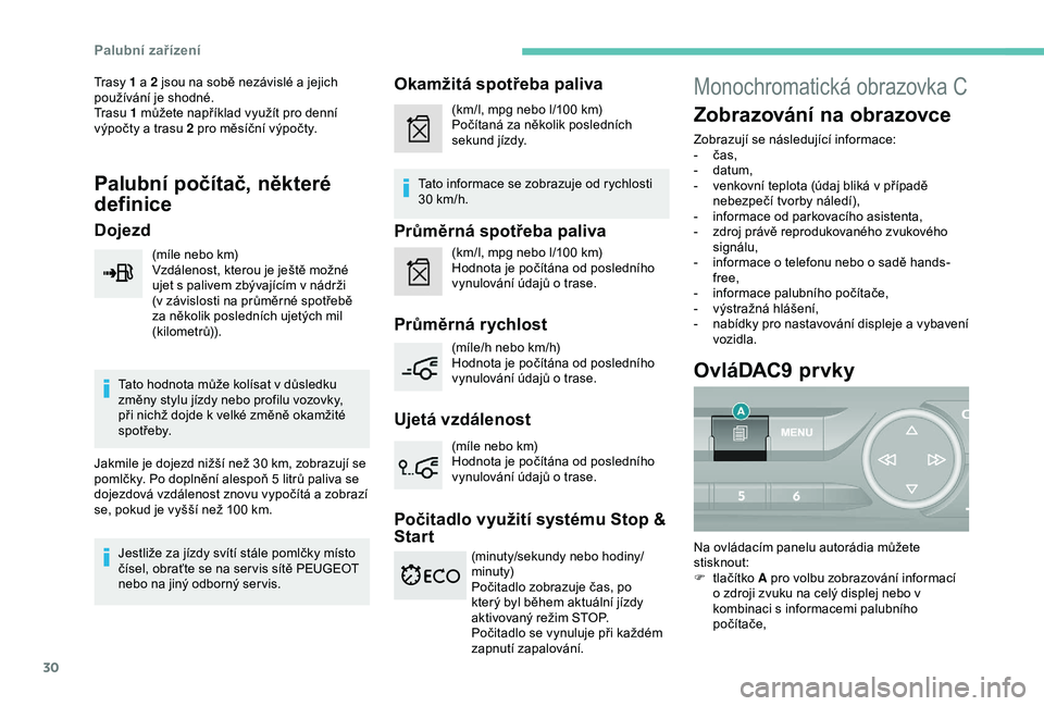 Peugeot 308 2018  Návod k obsluze (in Czech) 30
Trasy 1 a 2 jsou na sobě nezávislé a jejich 
používání je shodné.
Tr a s u  1
  můžete například využít pro denní 
výpočty a trasu 2 pro měsíční výpočty.
Palubní počítač,