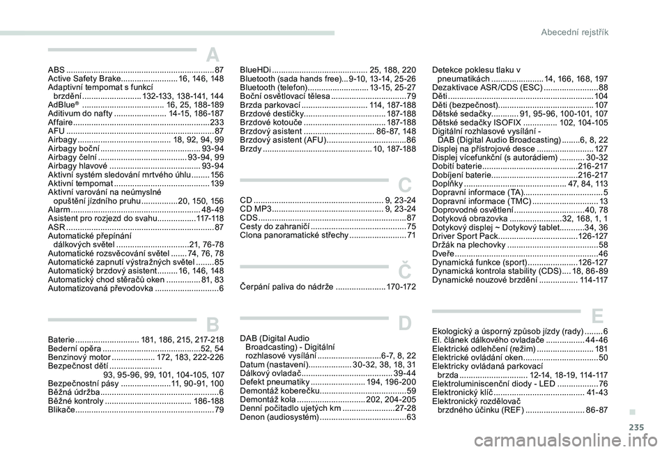 Peugeot 308 2018  Návod k obsluze (in Czech) 235
AABS ................................................................. 87
Active Safety Brake......................... 16, 146, 148
Adaptivní tempomat s funkcí brzdění
 ................

.....