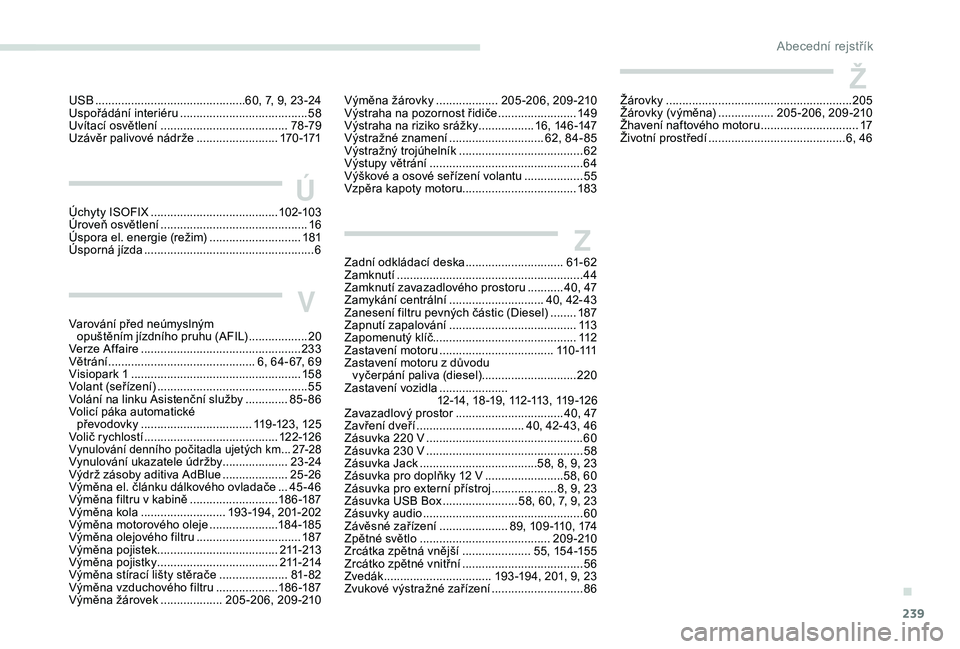 Peugeot 308 2018  Návod k obsluze (in Czech) 239
USB ..............................................60, 7, 9, 23 -24
Uspořádání interiéru .......................................58
U
vítací osvětlení  
....................................