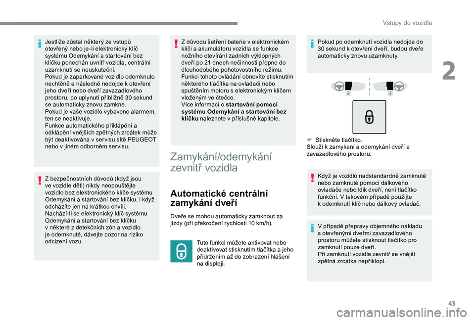 Peugeot 308 2018 Návod k obsluze (in Czech) 43
Jestliže zůstal některý ze vstupů
otevřený nebo je-li elektronický klíč
systému Odemykání a startování bez
klíčku ponechán uvnitř vozidla, centrální
uzamknutí se neuskute Peugeot 308 2018 Návod k obsluze (in Czech) 43
Jestliže zůstal některý ze vstupů
otevřený nebo je-li elektronický klíč
systému Odemykání a startování bez
klíčku ponechán uvnitř vozidla, centrální
uzamknutí se neuskute