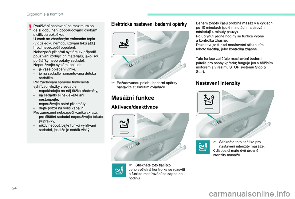 Peugeot 308 2018  Návod k obsluze (in Czech) 54
Používání nastavení na maximum po 
delší dobu není doporučováno osobám 
s  citlivou pokožkou.
U osob se zhoršeným vnímáním tepla 
(v
  důsledku nemoci, užívání léků atd.) 
h