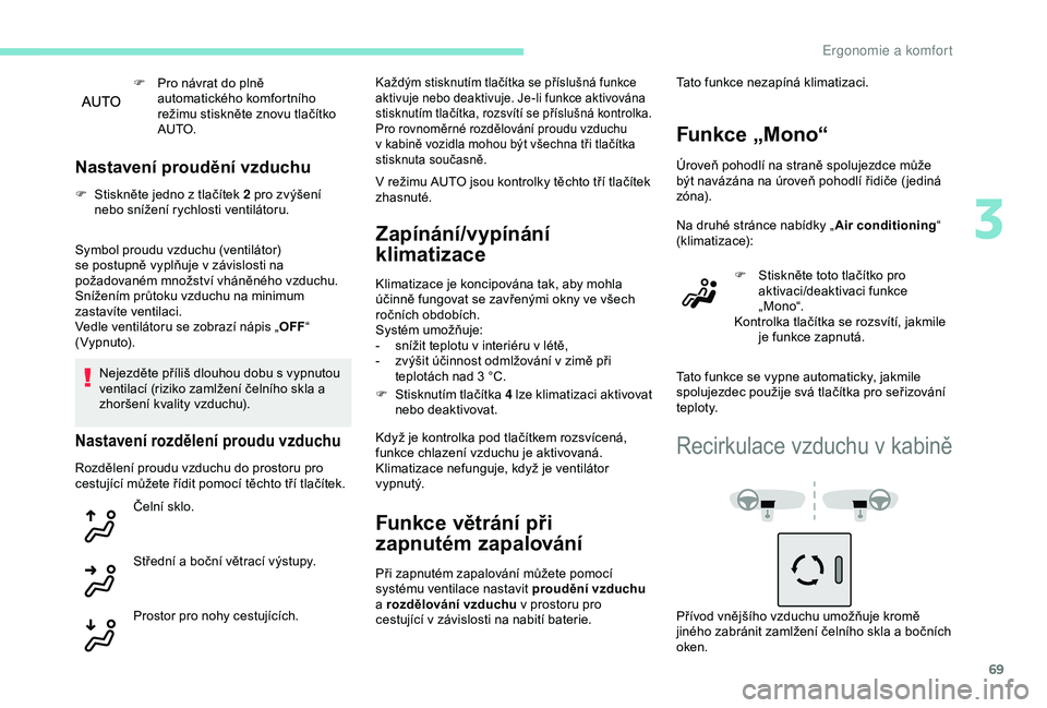 Peugeot 308 2018 Návod k obsluze (in Czech) 69
F Pro návrat do plně automatického komfortního
režimu stiskněte znovu tlačítko
AUTO.
Nastavení proudění vzduchu
F Stiskněte jedno z tlačítek 2 pro zvýšení
nebo snížení rych Peugeot 308 2018 Návod k obsluze (in Czech) 69
F Pro návrat do plně automatického komfortního
režimu stiskněte znovu tlačítko
AUTO.
Nastavení proudění vzduchu
F Stiskněte jedno z tlačítek 2 pro zvýšení
nebo snížení rych