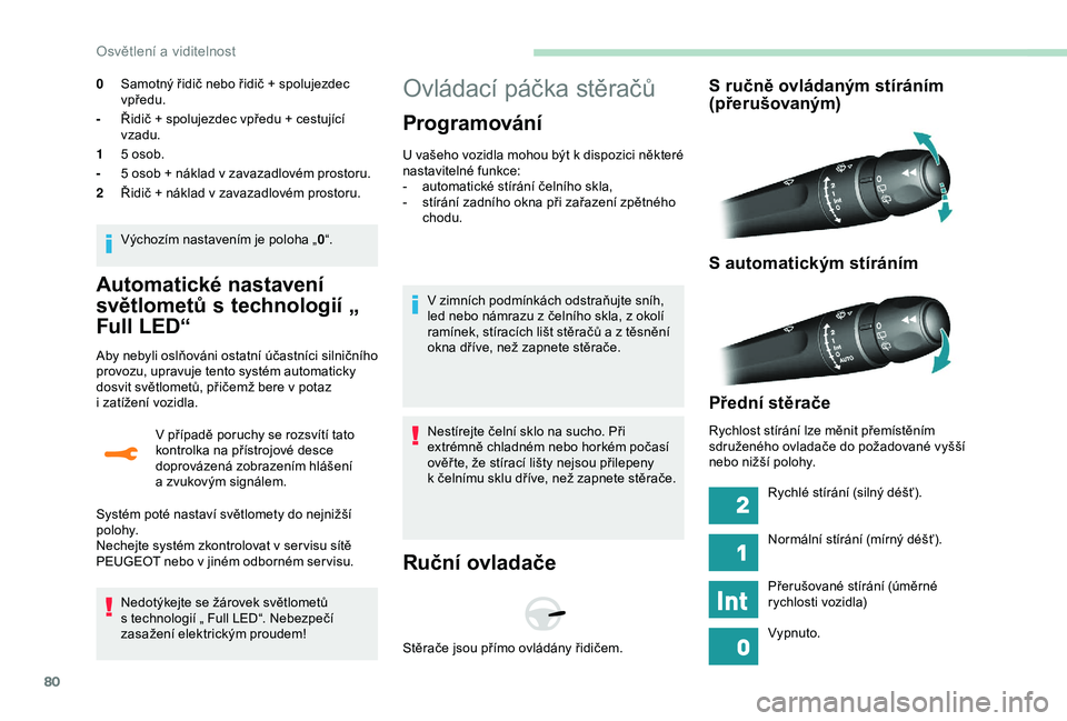 Peugeot 308 2018 Návod k obsluze (in Czech) 80
Automatické nastavení
světlometů s
t
echnologií „
Full LED“
Aby nebyli oslňováni ostatní účastníci silničního
provozu, upravuje tento systém automaticky
dosvit světlometů, Peugeot 308 2018 Návod k obsluze (in Czech) 80
Automatické nastavení
světlometů s
t
echnologií „
Full LED“
Aby nebyli oslňováni ostatní účastníci silničního
provozu, upravuje tento systém automaticky
dosvit světlometů,
