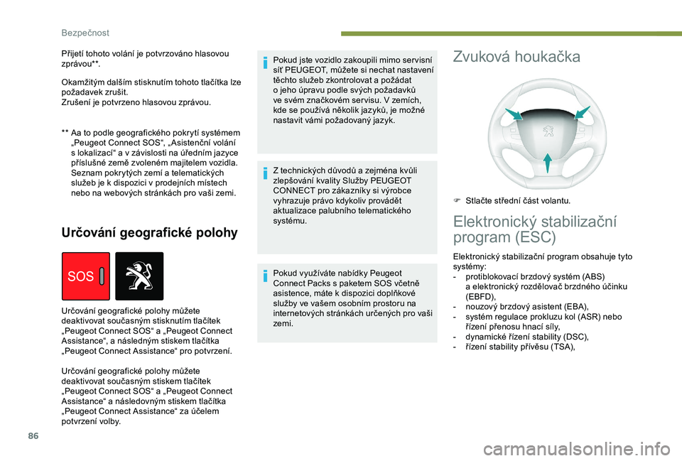 Peugeot 308 2018 Návod k obsluze (in Czech) 86
Určování geografické polohy
Pokud jste vozidlo zakoupili mimo ser visní
síť PEUGEOT, můžete si nechat nastavení
těchto služeb zkontrolovat a požádat
o
jeho úpravu podle svých Peugeot 308 2018 Návod k obsluze (in Czech) 86
Určování geografické polohy
Pokud jste vozidlo zakoupili mimo ser visní
síť PEUGEOT, můžete si nechat nastavení
těchto služeb zkontrolovat a požádat
o
jeho úpravu podle svých