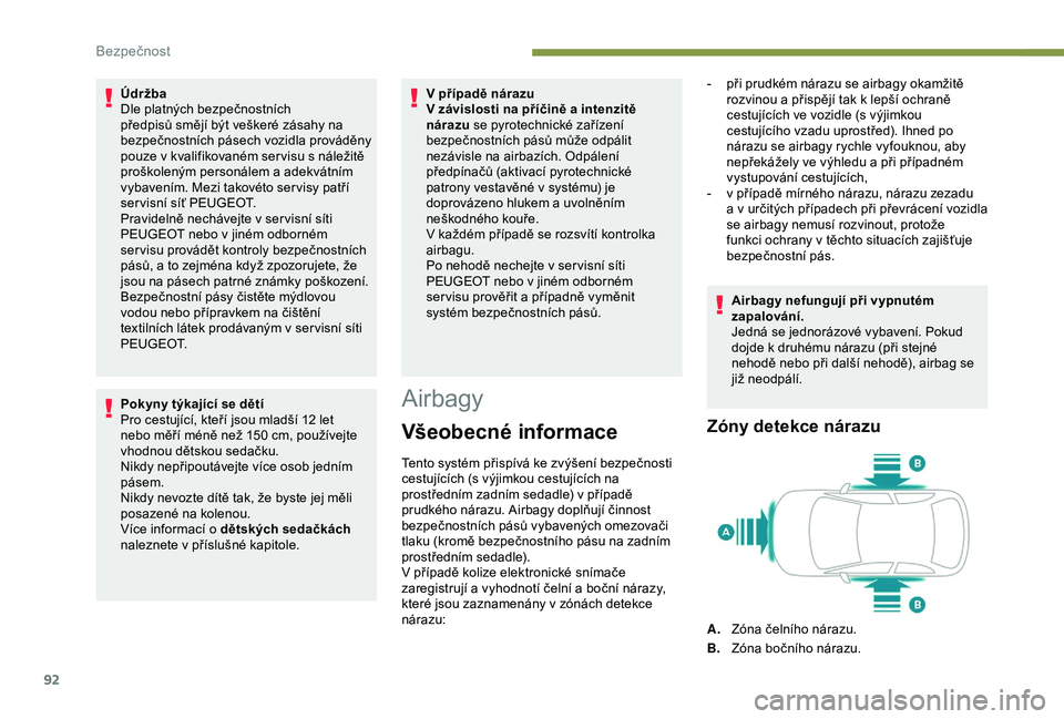 Peugeot 308 2018  Návod k obsluze (in Czech) 92
Údržba
Dle platných bezpečnostních 
předpisů smějí být veškeré zásahy na 
bezpečnostních pásech vozidla prováděny 
pouze v  kvalifikovaném ser visu s   náležitě 
proškoleným