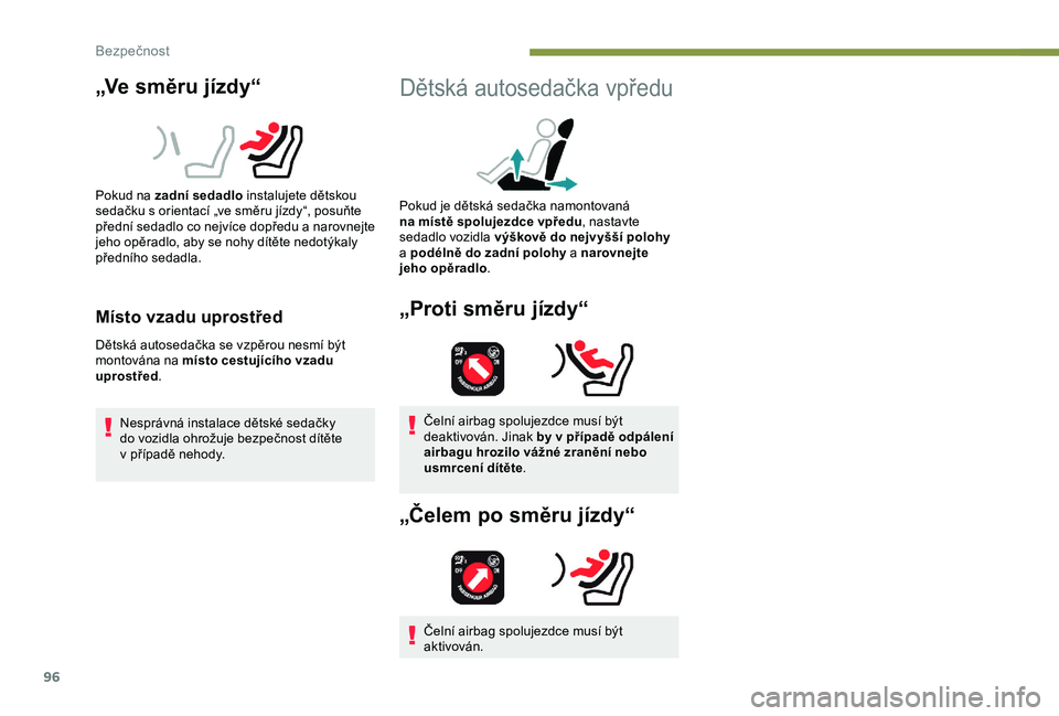 Peugeot 308 2018  Návod k obsluze (in Czech) 96
„Ve směru jízdy“
Pokud na zadní sedadlo instalujete dětskou 
sedačku s   orientací „ve směru jízdy“, posuňte 
přední sedadlo co nejvíce dopředu a
  narovnejte 
jeho opěradlo, 