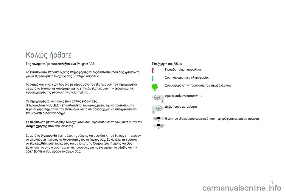 Peugeot 308 2018  Εγχειρίδιο χρήσης (in Greek) 1
Καλώς ήρθατε
Οι περιγραφές και οι εικόνες είναι απλώς ενδεικτικές.
Η Automobiles PEUGEOT επιφυλάσσεται του δικαιώματ
