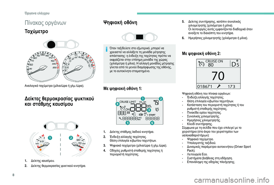 Peugeot 308 2018  Εγχειρίδιο χρήσης (in Greek) 8
Πίνακας οργάνων
Ταχύμετρο
Αναλογικό ταχύμετρο (μίλια/ώρα ή χλμ./ώρα).
Δείκτες θερμοκρασίας ψυκτικού 
και στά�