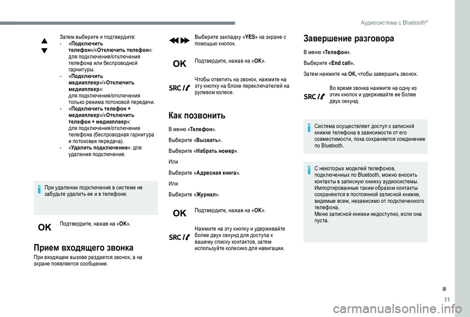 Peugeot 308 2018  Инструкция по эксплуатации (in Russian) 11
Затем выберите и подтвердите:
- « Подключить 
телефон »/«Отк лючить телефон »:
для подключения/отключения 
те