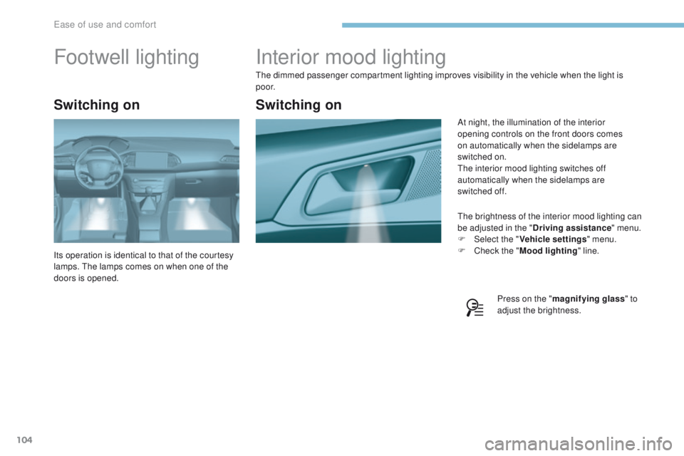 Peugeot 308 2017 Owners Manual 104
308_en_Chap03_ergonomie-et-confort_ed01-2016
Interior mood lighting
the dimmed passenger compartment lighting improves visibility in the vehicle when the light is
p o o r.
th
e brightness of the Peugeot 308 2017 Owners Manual 104
308_en_Chap03_ergonomie-et-confort_ed01-2016
Interior mood lighting
the dimmed passenger compartment lighting improves visibility in the vehicle when the light is
p o o r.
th
e brightness of the