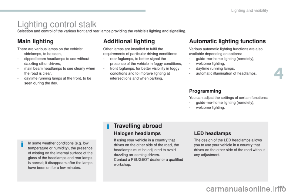 Peugeot 308 2017  Owners Manual 107
308_en_Chap04_eclairage-et-visibilite_ed01-2016
Lighting control stalk
Main lightingAdditional lightingAutomatic lighting functions
In some weather conditions (e.g. low 
temperature or humidity), 