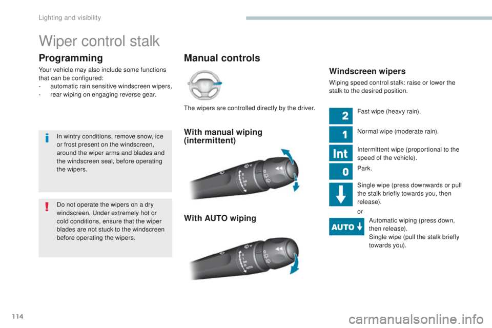 Peugeot 308 2017  Owners Manual 114
308_en_Chap04_eclairage-et-visibilite_ed01-2016
Wiper control stalk
Manual controls
Programming
Your vehicle may also include some functions 
that can be configured:
-
 a

utomatic rain sensitive 