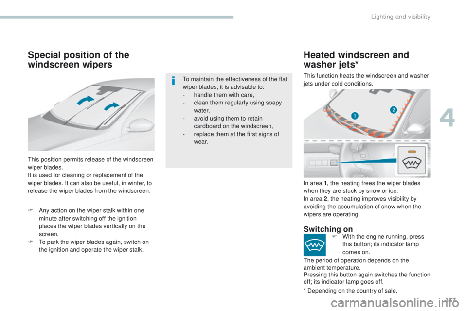 Peugeot 308 2017  Owners Manual 117
308_en_Chap04_eclairage-et-visibilite_ed01-2016
Special position of the 
windscreen wipers
this position permits release of the windscreen 
wiper blades.
It is used for cleaning or replacement of 