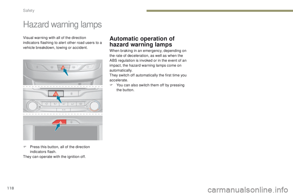 Peugeot 308 2017  Owners Manual 118
308_en_Chap05_securite_ed01-2016
Automatic operation of 
hazard warning lamps
Hazard warning lamps
When braking in an emergency, depending on 
the rate of deceleration, as well as when the 
ABS re