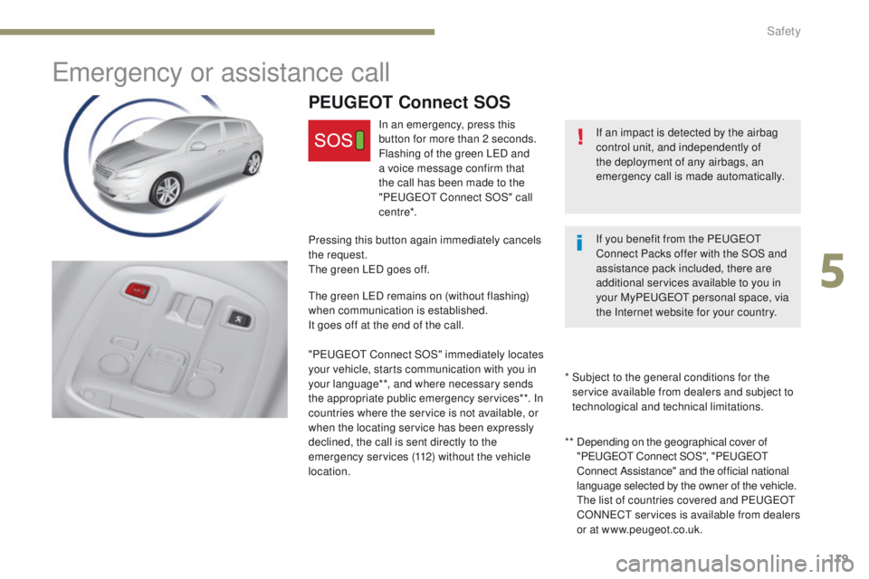 Peugeot 308 2017  Owners Manual 119
308_en_Chap05_securite_ed01-2016
emergency or assistance call
If an impact is detected by the airbag 
control unit, and independently of 
the deployment of any airbags, an 
emergency call is made 