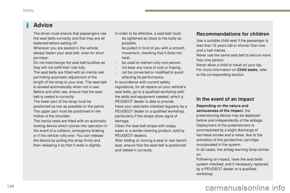 Peugeot 308 2017  Owners Manual 126
308_en_Chap05_securite_ed01-2016
Advice
Recommendations for children
use a suitable child seat if the passenger is 
less than 12 years old or shorter than one 
and a half metres.
Never use the sam
