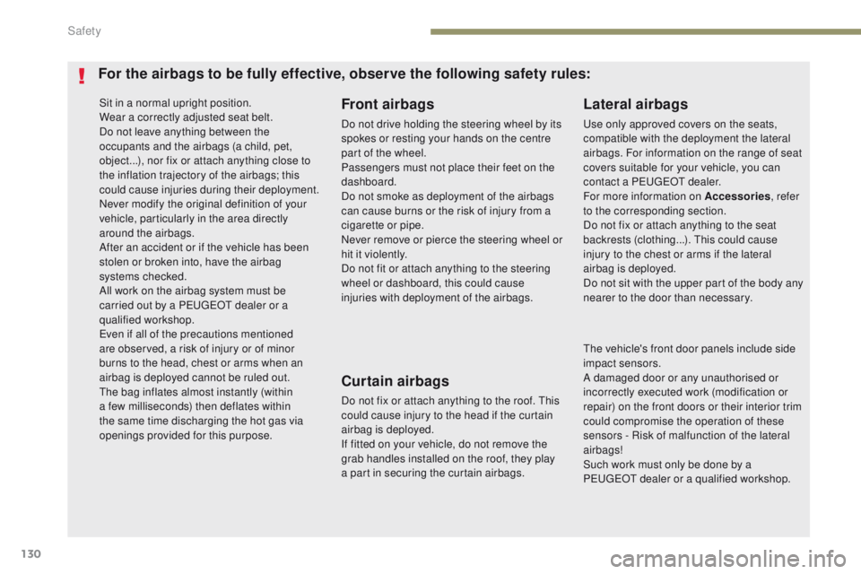Peugeot 308 2017  Owners Manual 130
308_en_Chap05_securite_ed01-2016
Sit in a normal upright position.
Wear a correctly adjusted seat belt.
Do not leave anything between the 
occupants and the airbags (a child, pet, 
object...), nor