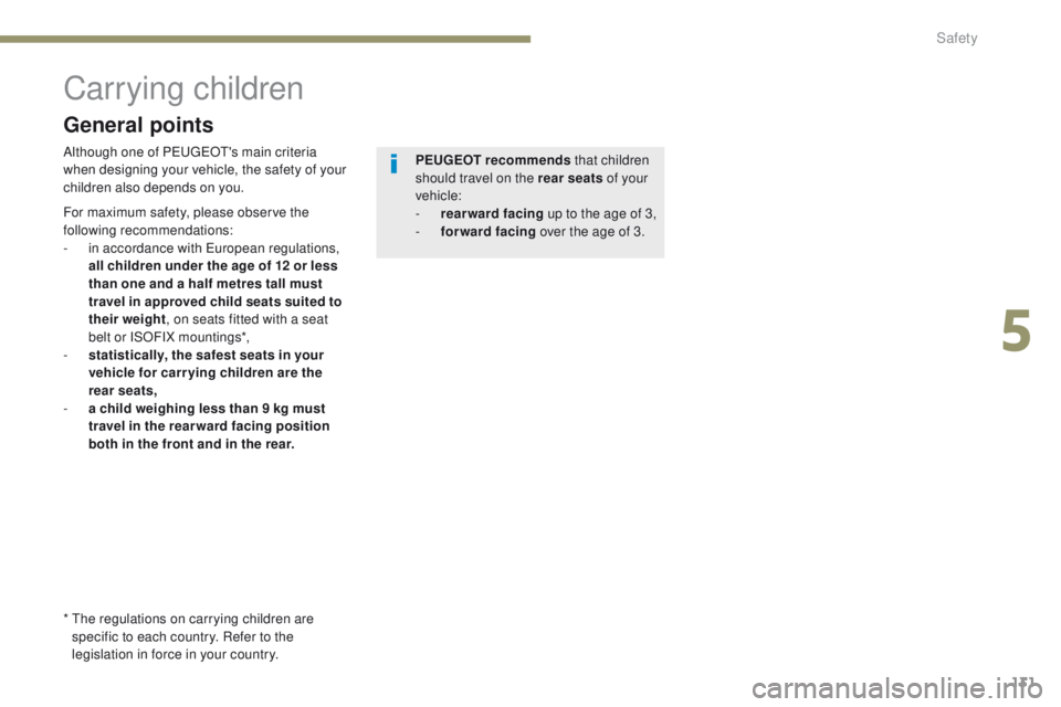 Peugeot 308 2017  Owners Manual 131
308_en_Chap05_securite_ed01-2016
Carrying children
Although one of PeugeOt' s main criteria 
when designing your vehicle, the safety of your 
children also depends on you. PEUGEOT recommends
 