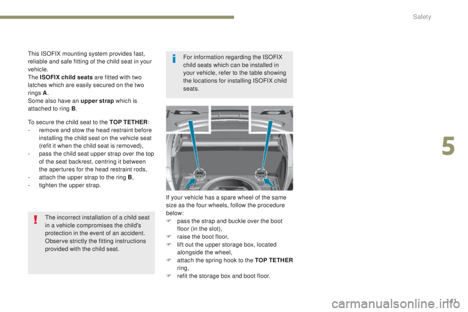 Peugeot 308 2017  Owners Manual 141
308_en_Chap05_securite_ed01-2016
the incorrect installation of a child seat 
in a vehicle compromises the child's 
protection in the event of an accident.
Observe strictly the fitting instruct