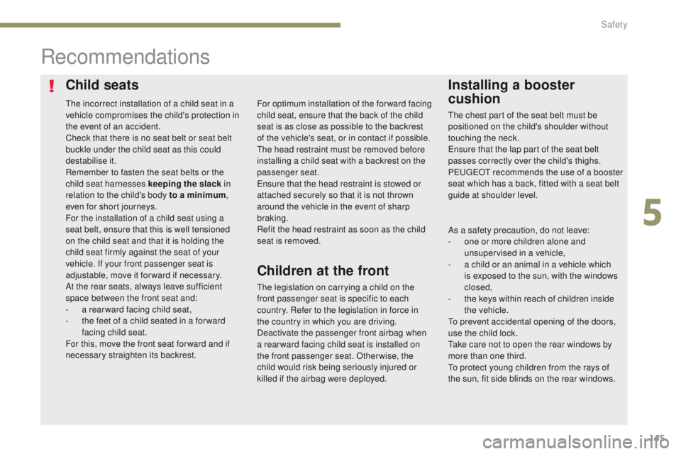 Peugeot 308 2017  Owners Manual 145
308_en_Chap05_securite_ed01-2016
Child seatsInstalling a booster 
cushion
Recommendations
the legislation on carrying a child on the 
front passenger seat is specific to each 
country. Refer to th