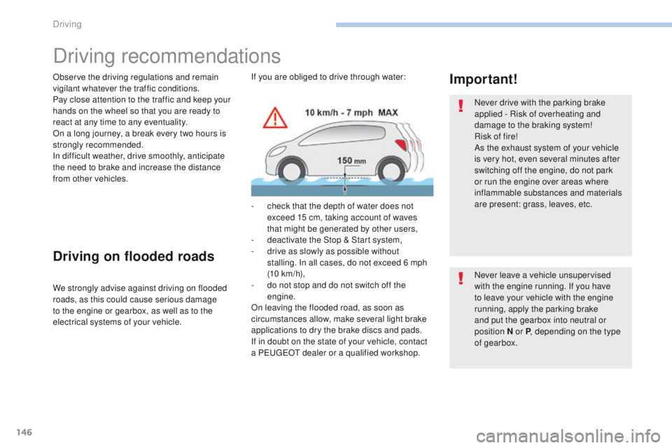 Peugeot 308 2017  Owners Manual 146
308_en_Chap06_conduite_ed01-2016
Driving recommendations
Observe the driving regulations and remain 
vigilant whatever the traffic conditions.
Pay close attention to the traffic and keep your 
han
