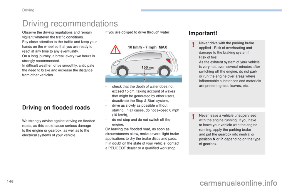 Peugeot 308 2017  Owners Manual 146
308_en_Chap06_conduite_ed01-2016
Driving recommendations
Observe the driving regulations and remain 
vigilant whatever the traffic conditions.
Pay close attention to the traffic and keep your 
han